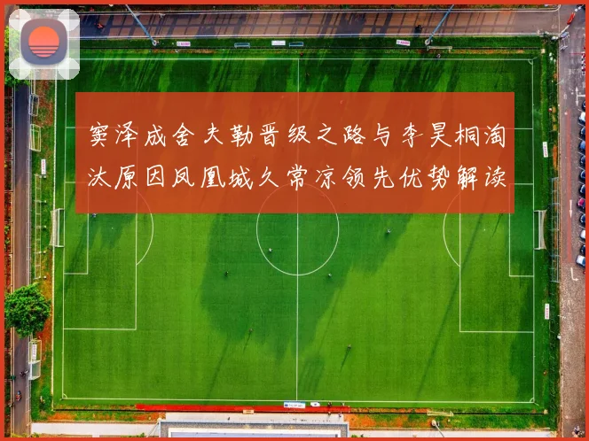 窦泽成舍夫勒晋级之路与李昊桐淘汰原因凤凰城久常凉领先优势解读
