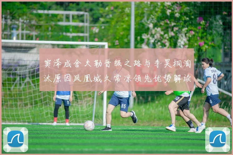 窦泽成舍夫勒晋级之路与李昊桐淘汰原因凤凰城久常凉领先优势解读