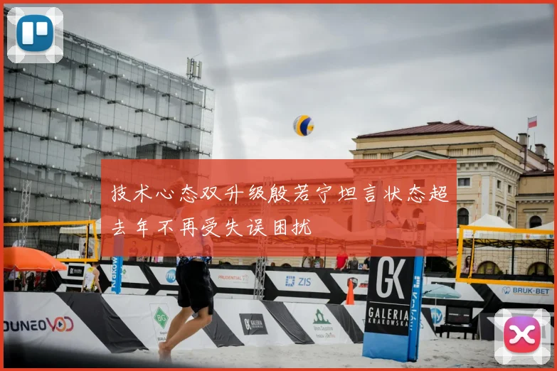 技术心态双升级殷若宁坦言状态超去年不再受失误困扰